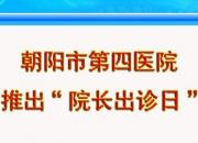 方便就醫(yī)，他來了——朝陽市第四醫(yī)院推出“院長出診日”新舉措